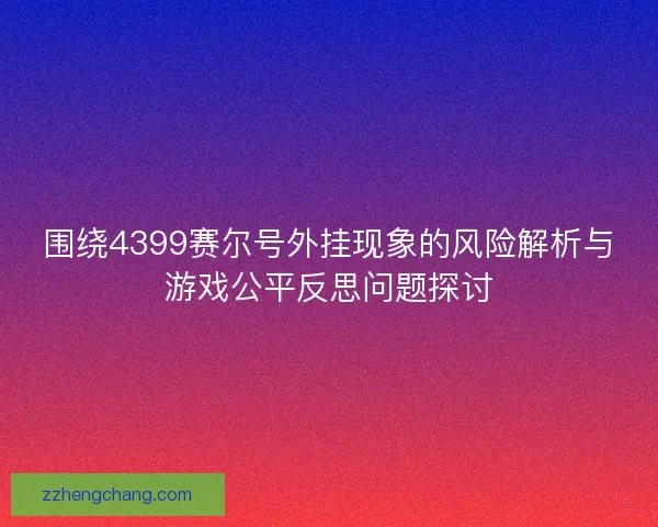 围绕4399赛尔号外挂现象的风险解析与游戏公平反思问题探讨